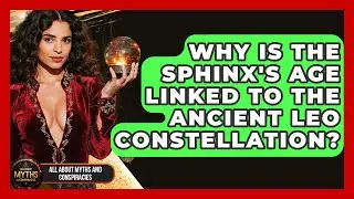 Why Is The Sphinx's Age Linked To The Ancient Leo Constellation? - All About Myths and Conspiracies