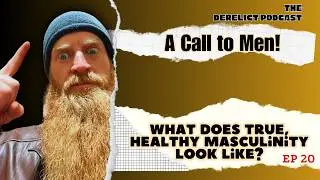 The Crisis of True Masculinity in Society Today: A Call to Men! EP 20