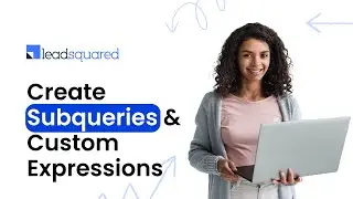 How to Create Subqueries and Custom Expressions in LeadSquared Analytics