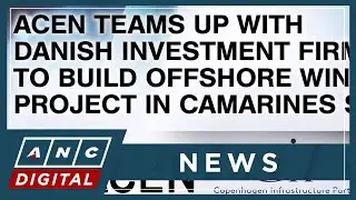 ACEN teams up with Danish investment firm to build offshore wind project in Camarines Sur | ANC