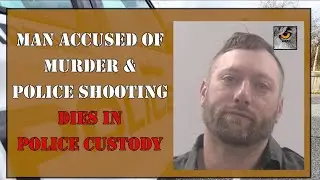 Murder & Police Shooting Suspect Dies in Police Custody
