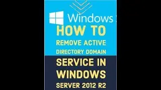HOW  TO REMOVE ACTIVE DIRECTORY DOMAIN SERVICE IN WINDOWS SERVER 2012 R2