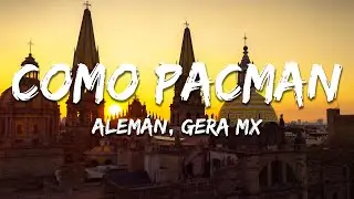 Alem&aacute;n, Gera MX - Como Pacman (Texto/Lyrics)
