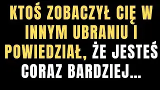 KTOŚ ZOBACZYŁ CIĘ W INNYM UBRANIU I POWIEDZIAŁ, ŻE JESTEŚ CORAZ BARDZIEJ…