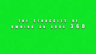REMINISCING ABOUT THE STRUGGLES OF THE XBOX 360