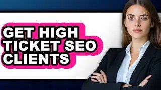 How to Get High Ticket Seo Clients - Full Guide