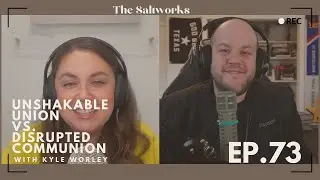 Unshakable Union versus Disrupted Communion with Kyle Worley