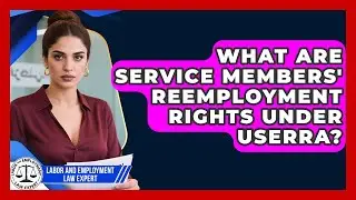 What Are Service Members' Reemployment Rights Under USERRA? - Labor and Employment Law Expert