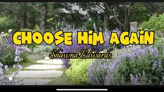 Shawna Edwards🍃CHOOSE HIM AGAIN(Lyrics)April 14, 2023