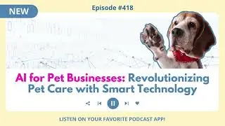 Episode 418: AI for Pet Businesses: Revolutionizing Pet Care with Smart Technology
