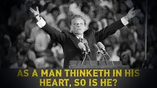 As a man thinketh in his heart, so is he? | Billy Graham Messages | Billy Graham Preaching