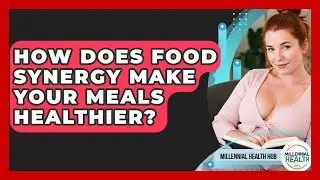 How Does Food Synergy Make Your Meals Healthier? - Millennial Health Hub