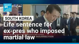 Former South Korean president Yoon receives life sentence for imposing martial law &bull; FRANCE 24