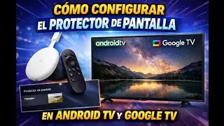 C&oacute;mo Configurar el Protector de Pantalla en Android TV y Google TV | Gu&iacute;a F&aacute;cil Paso a Paso