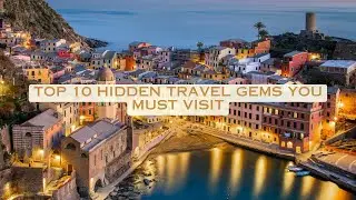Top 10 Hidden Travel Gems Around the World
