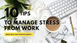 10 Tips on How to Manage Stress from Work | Bring Back that Positive Energy