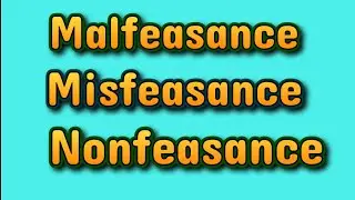 Malfeasance Misfeasance and Nonfeasance.