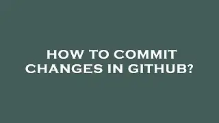 How to commit changes in github?