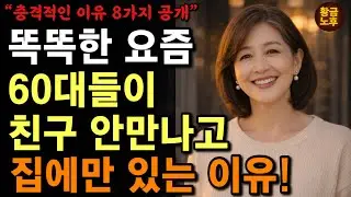 요즘 똑똑한 60대들이 친구를 안 만나고 집에서만 지내는 진짜 이유 | 60세 이후 ‘이렇게‘ 살면 인생이 가벼워집니다 | 친구관계 애쓰지마세요 | 인생명언 | 행복 | 오디오북 