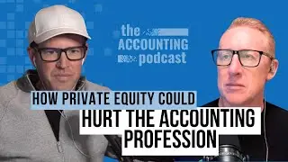 415. How Private Equity Could Hurt the Accounting Profession | The Accounting Podcast