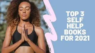 TOP 3 SELF HELP BOOKS FOR 2021 : AND WHY YOU SHOULD READ THEM