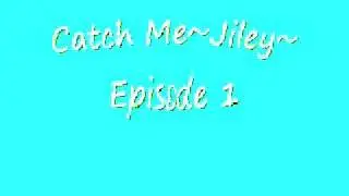 Catch Me~Jiley~Episode 1 (story in description box)