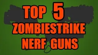 TOP 5! Zombie Strike Nerf Guns!