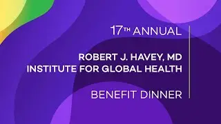 The 17th Annual Robert J. Havey, MD Institute for Global Health Benefit Dinner Video