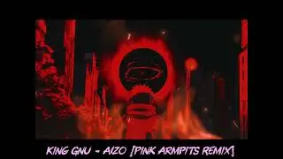 King Gnu - AIZO [Pink Armpits Remix]