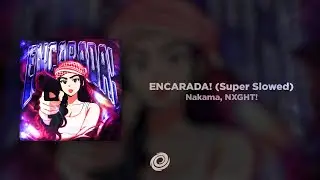 Nakama, NXGHT! - ENCARADA! (Super Slowed)
