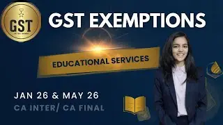 Educational Services | GST Exemptions | Jan 26 & May 26 Exams | 100% Amendments | CA Inter & Final