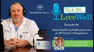 Ep. 6 - LiveWell Talk On...Heart Health & Wellness from an ER Doc's Perspective(Dr. Ryan Sundermann)