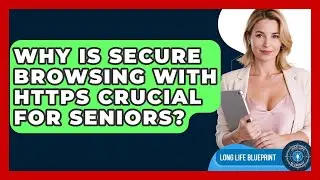 Why Is Secure Browsing With HTTPS Crucial For Seniors? - Long Life Blueprint