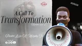 02.01.26 10am A Call To Transformation ‭‭Rom. 12:1-2‬‬‬‬‬‬  Rev. Louis M. Murphy Sr