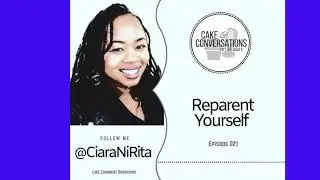 Cake & Conversations | Ep 21: Reparent Yourself