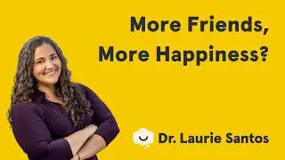 More Friends, More Happiness? | The Science of Well-Being