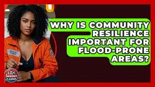 Why Is Community Resilience Important for Flood-Prone Areas? | Your Emergency Planner