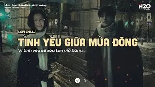 𝐏𝐥𝐚𝐲𝐥𝐢𝐬𝐭 Tình Yêu Giữa Mùa Đông ~ Vì Tình Yêu Sẽ Xóa Tan Giá Băng l Nhạc Lofi Chill Đêm Lạnh Giá
