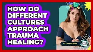 How Do Different Cultures Approach Trauma Healing? - PTSD Support Channel