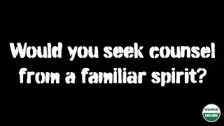 Would you seek counsel from a familiar spirit?