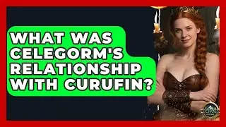What Was Celegorm's Relationship With Curufin? | Test
