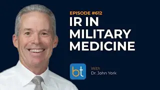 Interventional Radiology in Military Medicine w/ Dr. John York | BackTable Podcast Ep. 612