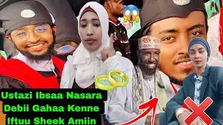 Ustazi Ibsa Nasara Debii Gahaa Debiisee Jiraa Iftuu Nura Sheek Amiin Ibiroo Yoo Hin Heruumnee Jette