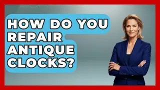 How Do You Repair Antique Clocks? - The Collectibles Guide