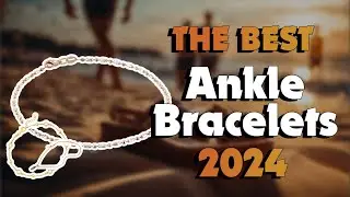 The Best Ankle Bracelets in 2024 - Must Watch Before Buying!