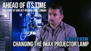 Deleted Scene - Changing The IMAX Projector Lamp - Ahead Of Its Time - Dublin's Original IMAX Cinema