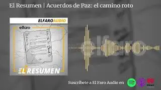 El resumen | Acuerdos de Paz: el camino roto