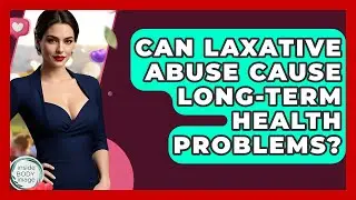 Can Laxative Abuse Cause Long-term Health Problems? - Inside Body Image