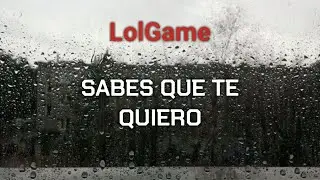 LolGame - Sabes Que Te Quiero ❤💔 (VideoLyric)