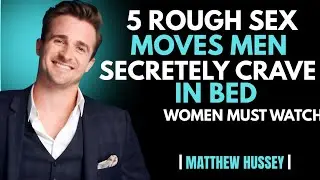 Matthew Hussey Reveals: 5 Rough Sex Moves Men Secretly Crave in Bed 😈🔥